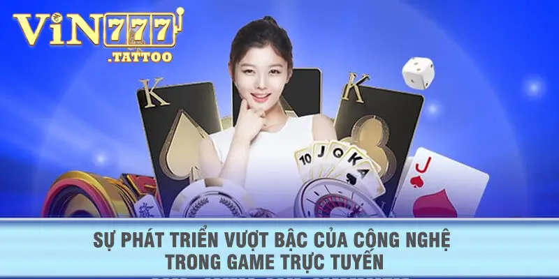 Sự phát triển vượt bậc của công nghệ trong game trực tuyến