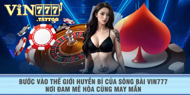 Bước vào thế giới huyền bí của Sòng Bài VIN777 – Nơi đam mê hòa cùng may mắn